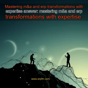 Artistic representation for Mastering m&a and erp transformations with expertise answer: mastering m&a and erp transformations with expertise.