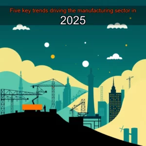 Artistic representation for Five key trends driving the manufacturing sector in 2025