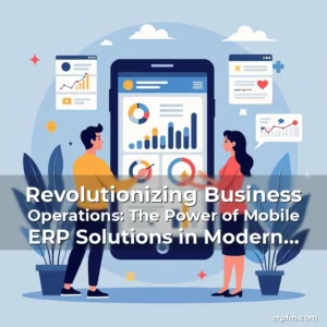 Artistic representation for Revolutionizing Business Operations: The Power of Mobile ERP Solutions in Modern Organizations